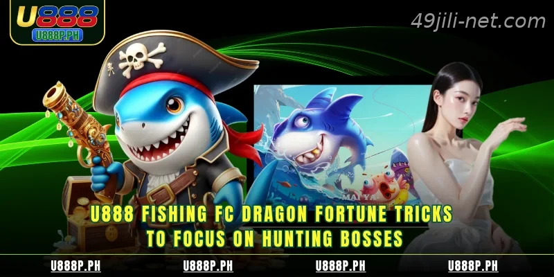 49JILI Fishing FC Dragon Fortune Tricks to focus on hunting bosses